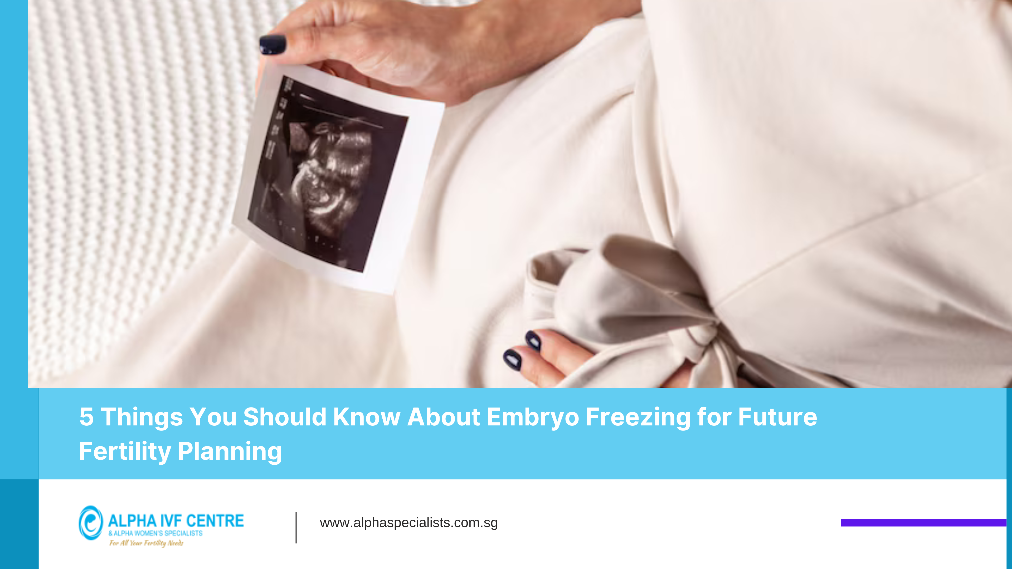 5 Things You Should Know About Embryo Freezing for Future Fertility Planning - Alpha IVF