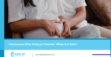Intercourse After Embryo Transfer: When Is It Safe - Alpha Fertility Center