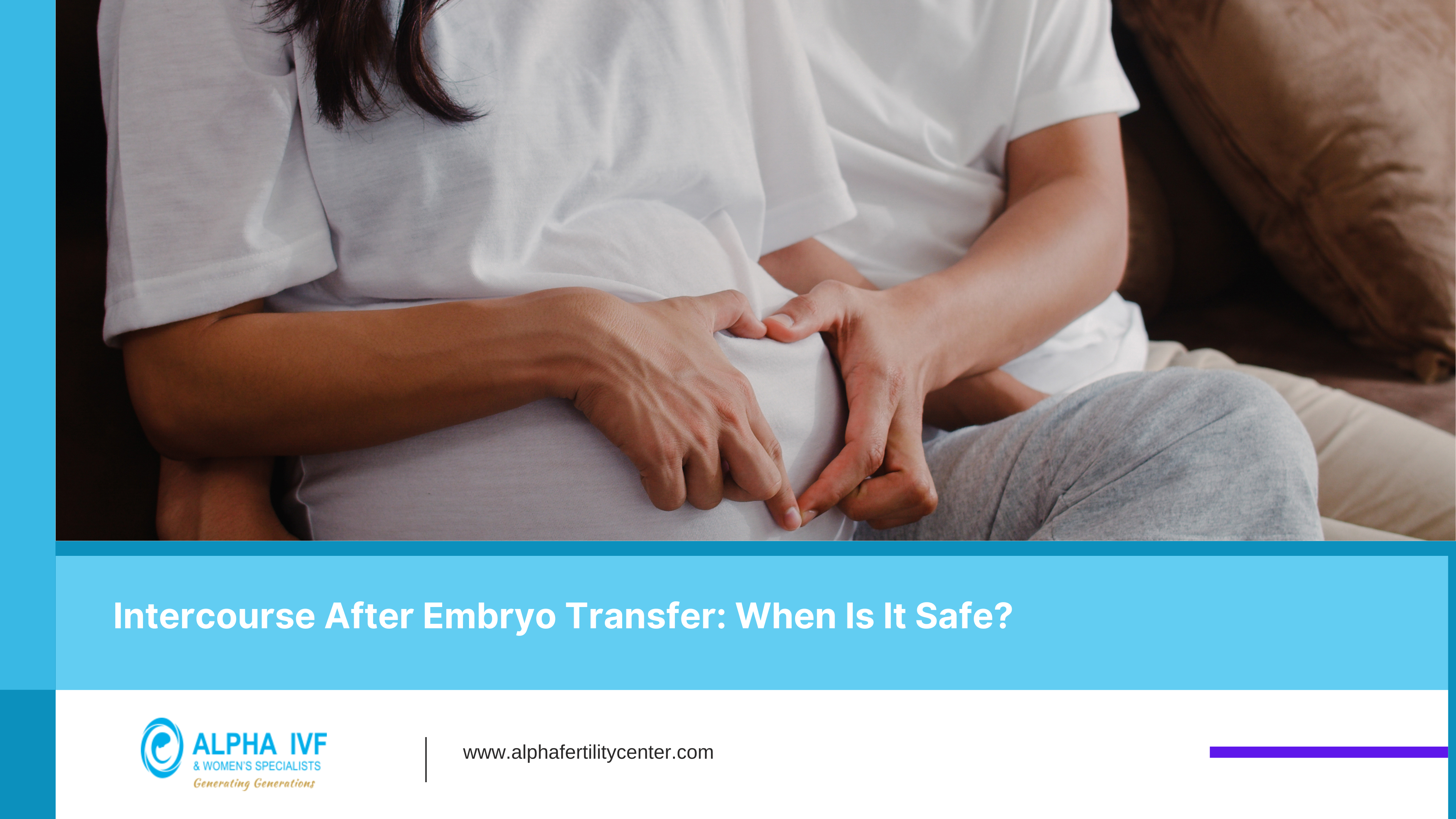 Intercourse After Embryo Transfer: When Is It Safe - Alpha Fertility Center