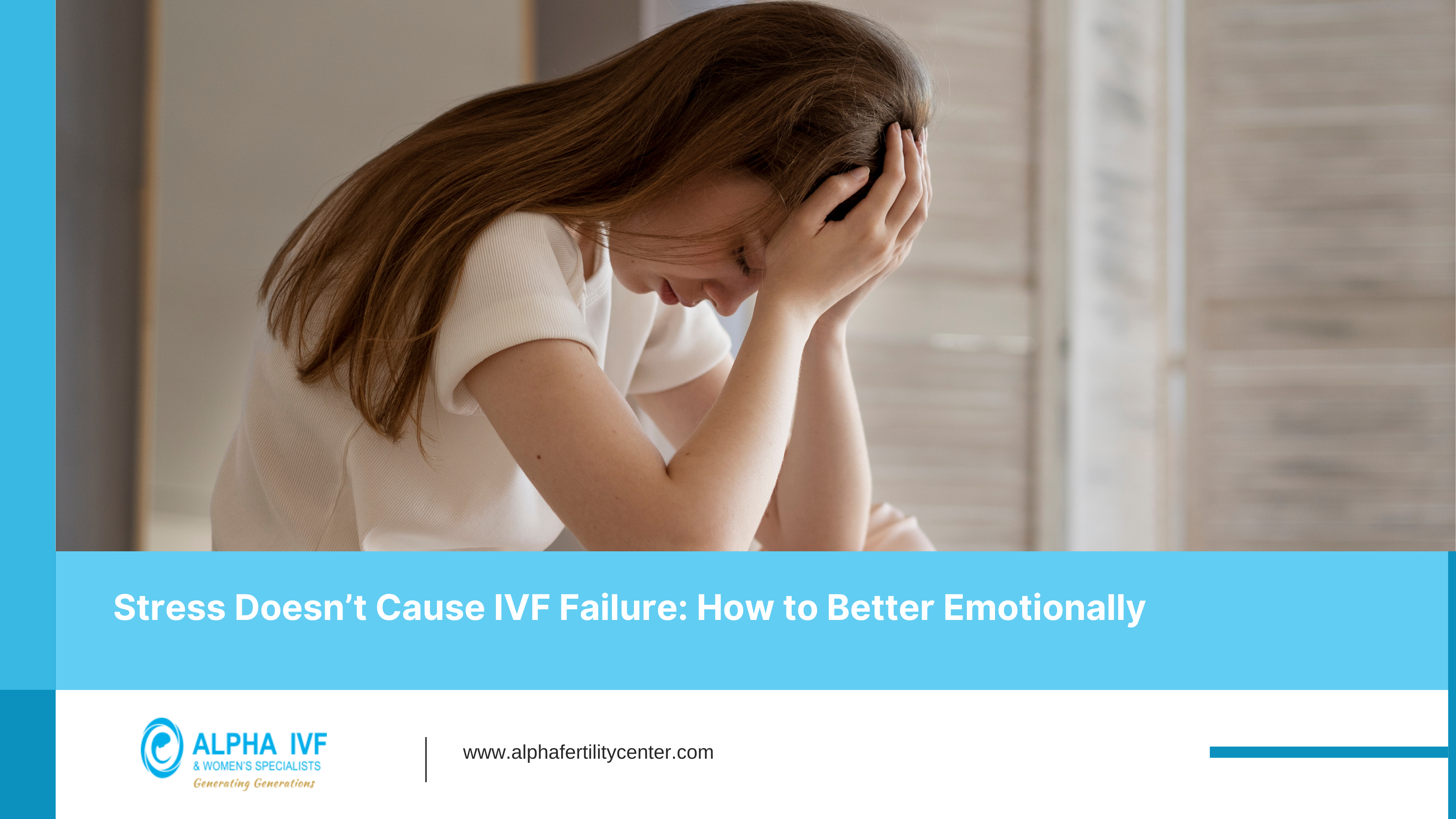 Stress Doesn’t Cause IVF Failure: How to Better Emotionally-Alpha Fertility Center